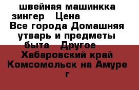 швейная машинкка зингер › Цена ­ 100 000 - Все города Домашняя утварь и предметы быта » Другое   . Хабаровский край,Комсомольск-на-Амуре г.